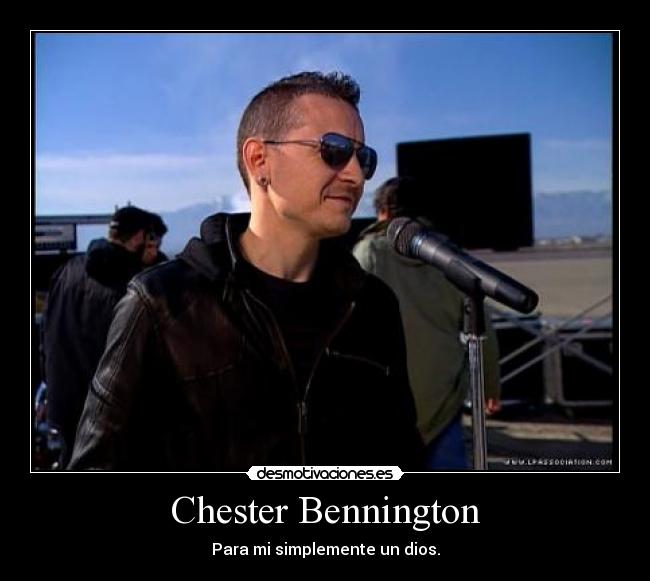 Chester Bennington - Para mi simplemente un dios.