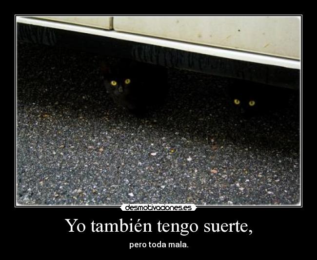 Yo también tengo suerte, -