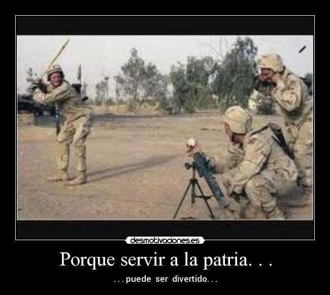 Porque servir a la patria. . . -
