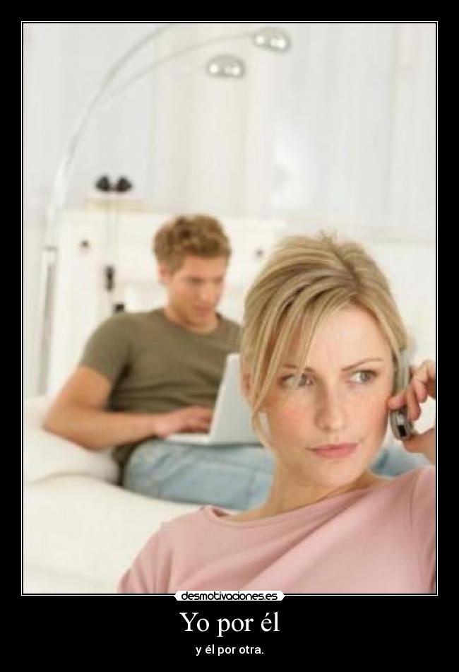 Yo por él - y él por otra.