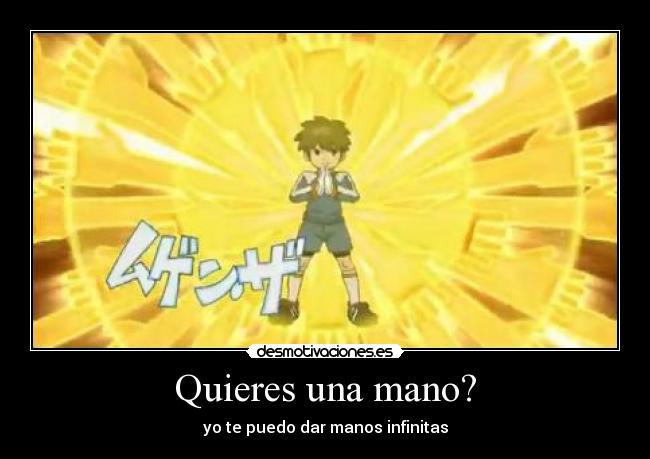 Quieres una mano? - yo te puedo dar manos infinitas