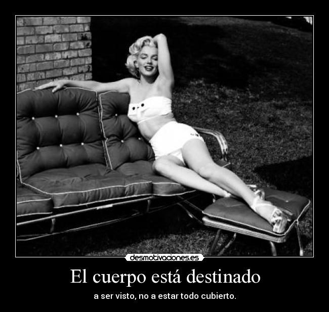 El cuerpo está destinado - a ser visto, no a estar todo cubierto.