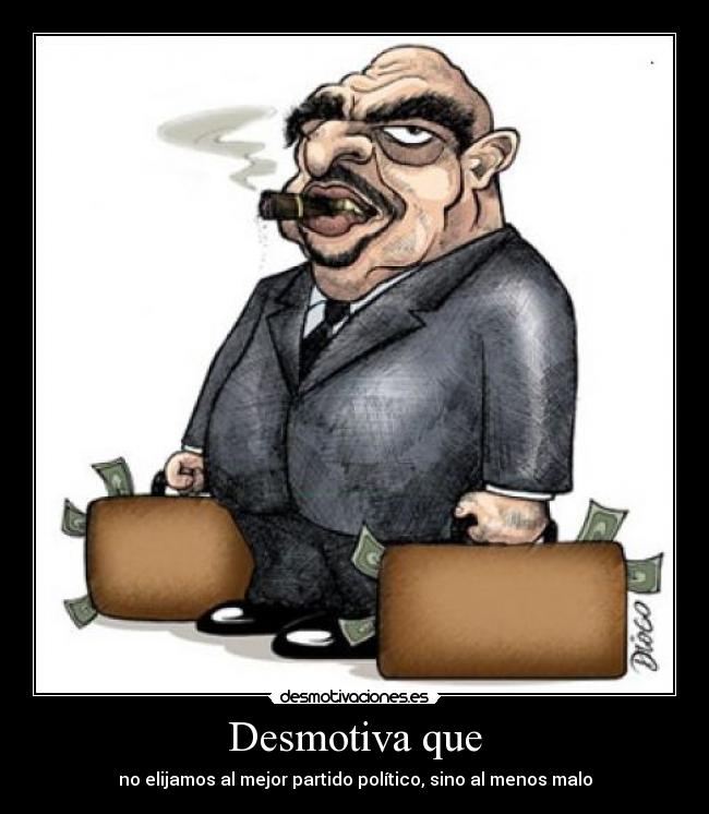 Desmotiva que - no elijamos al mejor partido político, sino al menos malo