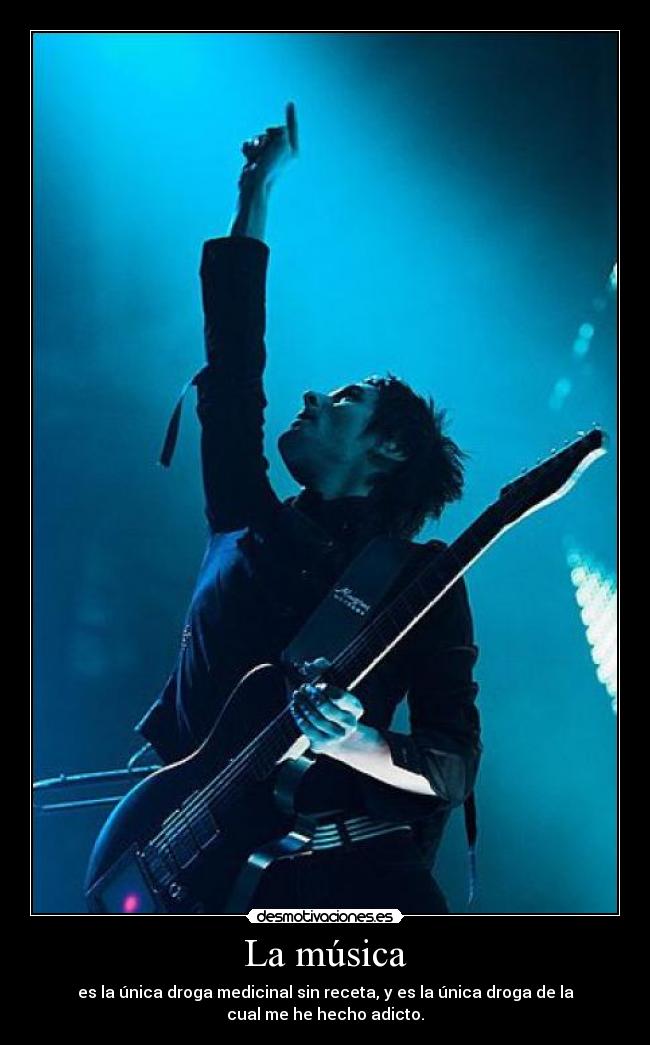 La música - es la única droga medicinal sin receta, y es la única droga de la
cual me he hecho adicto.