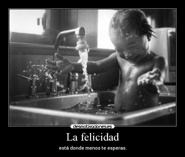 La felicidad - está donde menos te esperas.