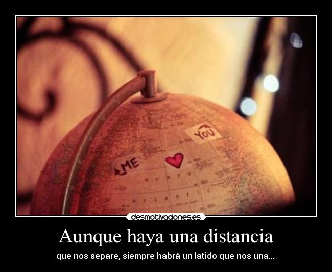Aunque haya una distancia - que nos separe, siempre habrá un latido que nos una... ♥