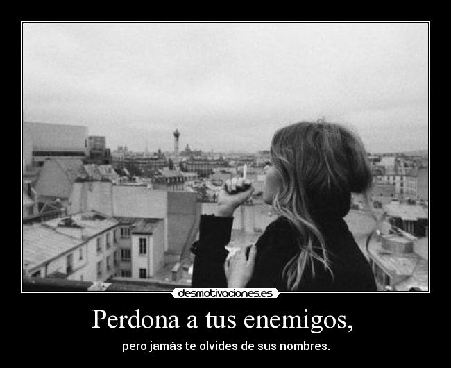 Perdona a tus enemigos, -
