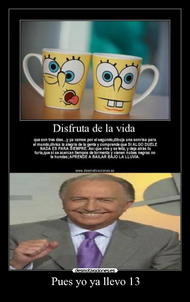 Pues yo ya llevo 13 -
