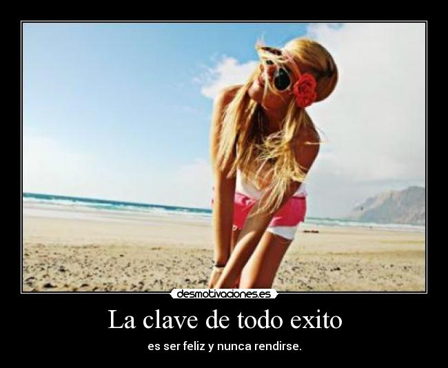 La clave de todo exito - es ser feliz y nunca rendirse.