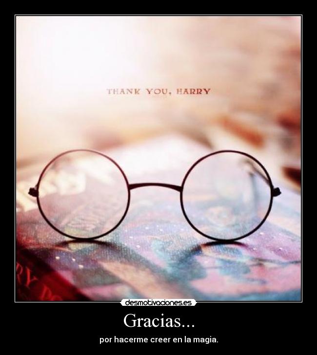 Gracias... - por hacerme creer en la magia.