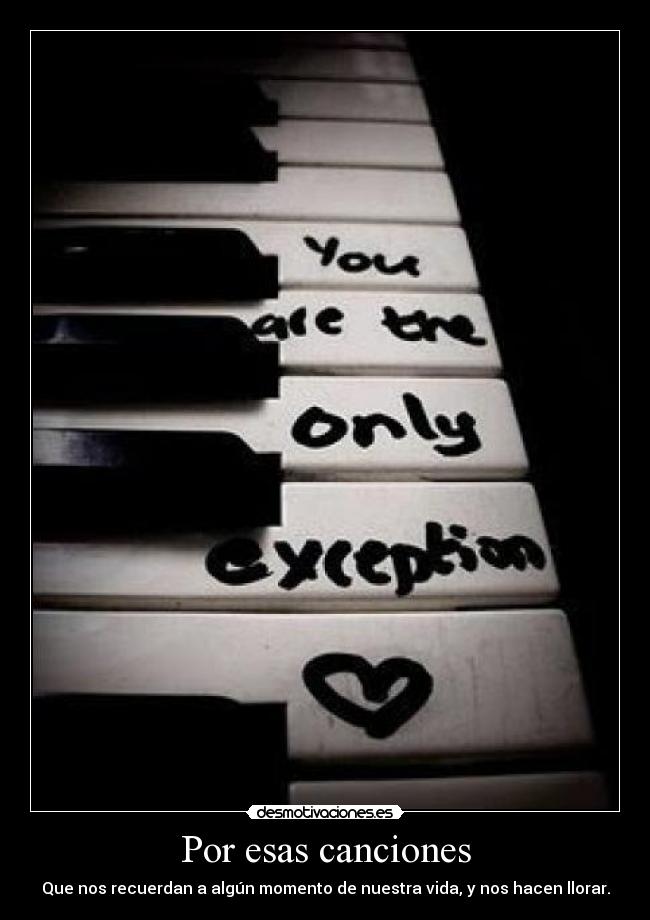 Por esas canciones - Que nos recuerdan a algún momento de nuestra vida, y nos hacen llorar.