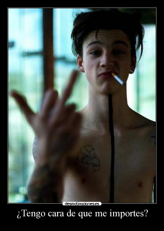 ¿Tengo cara de que me importes? -