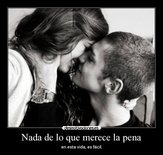Nada de lo que merece la pena - en esta vida, es fácil.