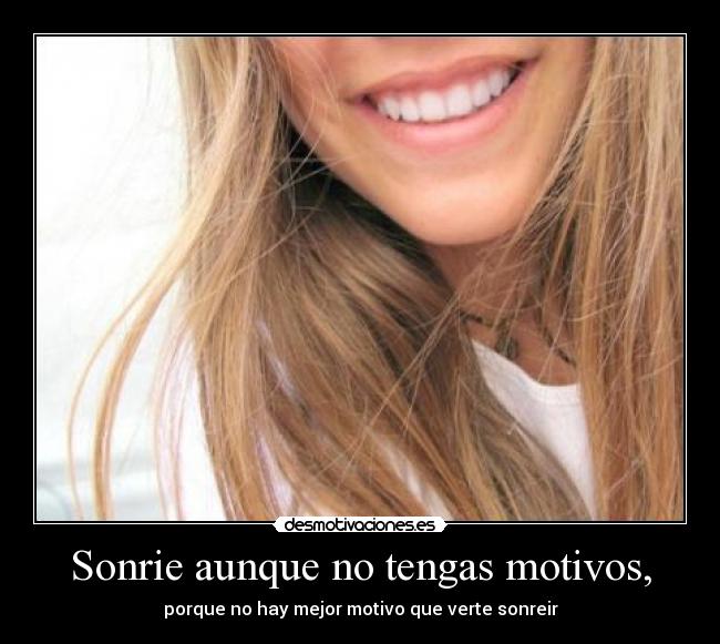 Sonrie aunque no tengas motivos, - 