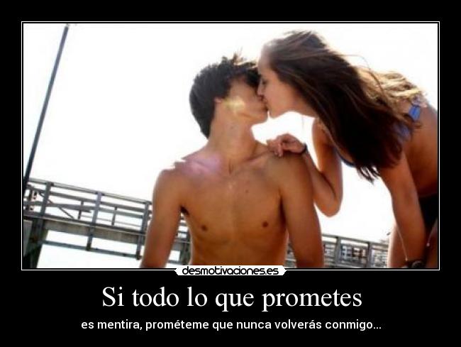 Si todo lo que prometes - es mentira, prométeme que nunca volverás conmigo...