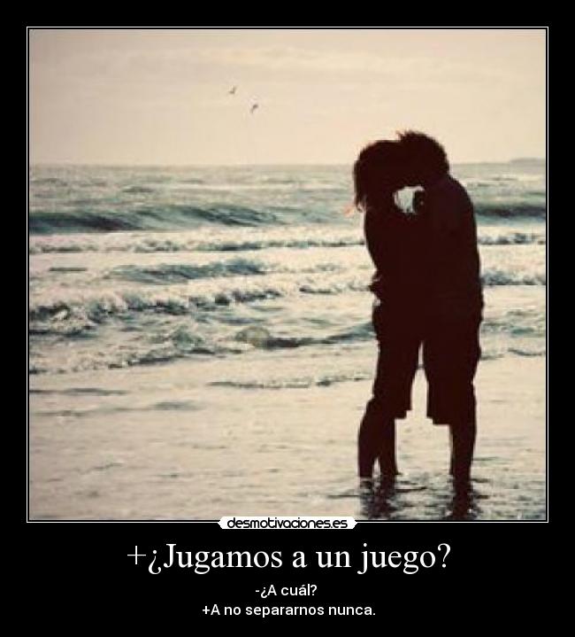 +¿Jugamos a un juego? - -¿A cuál?
+A no separarnos nunca.