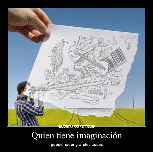 Quien tiene imaginación - puede hacer grandes cosas