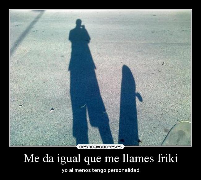 Me da igual que me llames friki -