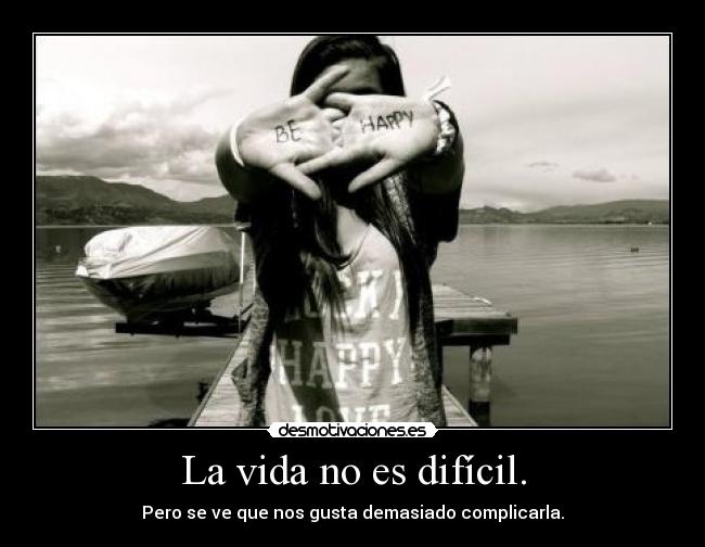 La vida no es difícil. -