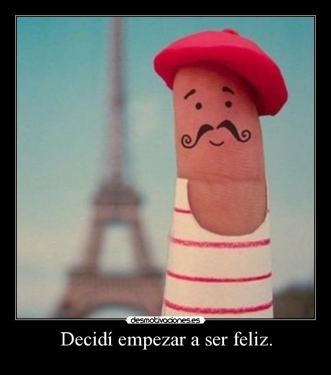 Decidí empezar a ser feliz. - 