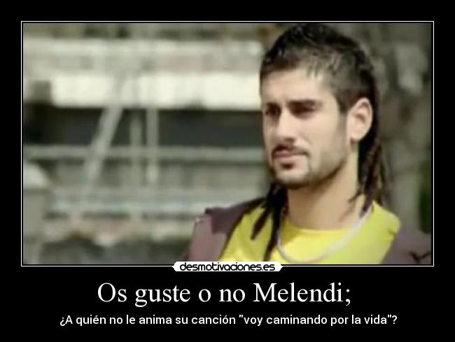 Os guste o no Melendi;  - 
