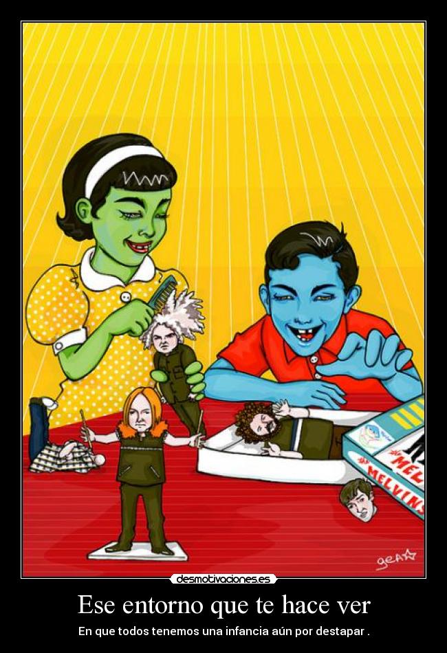 Ese entorno que te hace ver - En que todos tenemos una infancia aún por destapar .