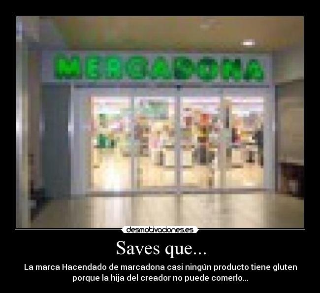 Saves que... - La marca Hacendado de marcadona casi ningún producto tiene gluten
porque la hija del creador no puede comerlo...