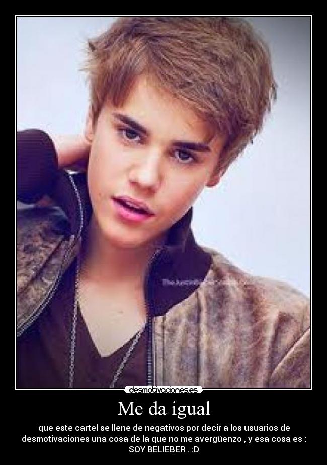 Me da igual - que este cartel se llene de negativos por decir a los usuarios de
desmotivaciones una cosa de la que no me avergüenzo , y esa cosa es :
SOY BELIEBER . :D
