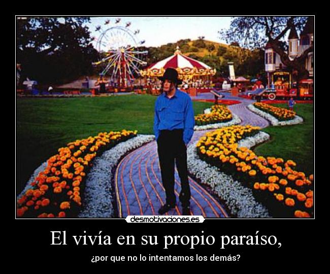 El vivía en su propio paraíso, - ¿por que no lo intentamos los demás?