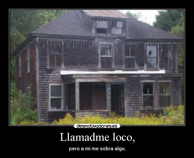 Llamadme loco, - pero a mí me sobra algo.