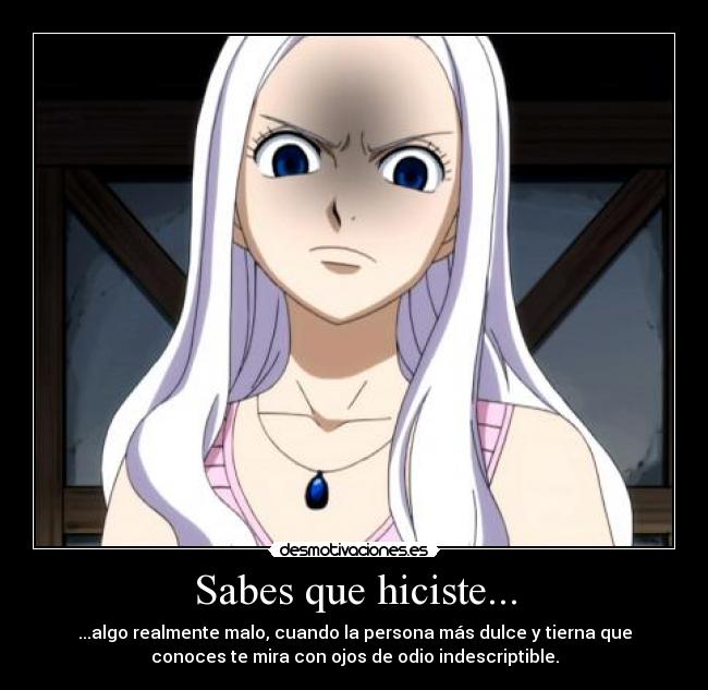 Sabes que hiciste... - ...algo realmente malo, cuando la persona más dulce y tierna que
conoces te mira con ojos de odio indescriptible.