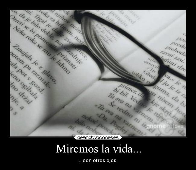 Miremos la vida... - ...con otros ojos.