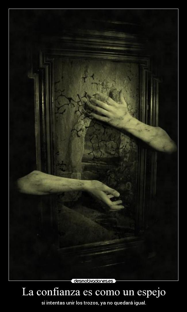 La confianza es como un espejo - si intentas unir los trozos, ya no quedará igual.
