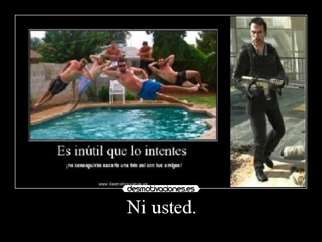 Ni usted. -