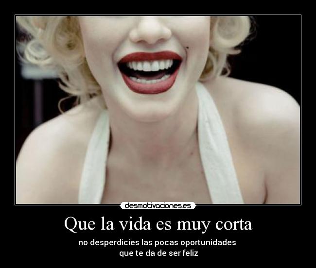 Que la vida es muy corta - 