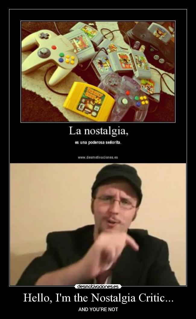 Hello, Im the Nostalgia Critic... - AND YOURE NOT