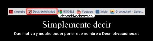 Simplemente decir - Que motiva y mucho poder poner ese nombre a Desmotivaciones.es