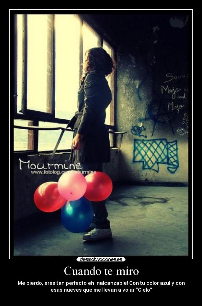 Cuando te miro - Me pierdo, eres tan perfecto eh inalcanzable! Con tu color azul y con
esas nueves que me llevan a volar Cielo