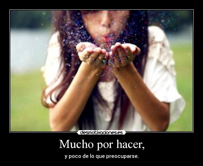 Mucho por hacer, - y poco de lo que preocuparse.