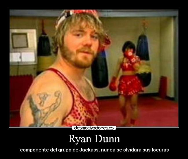 Ryan Dunn - componente del grupo de Jackass, nunca se olvidara sus locuras