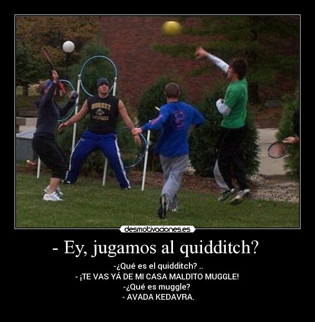 - Ey, jugamos al quidditch? -