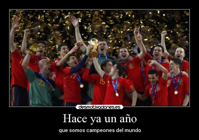 Hace ya un año - que somos campeones del mundo