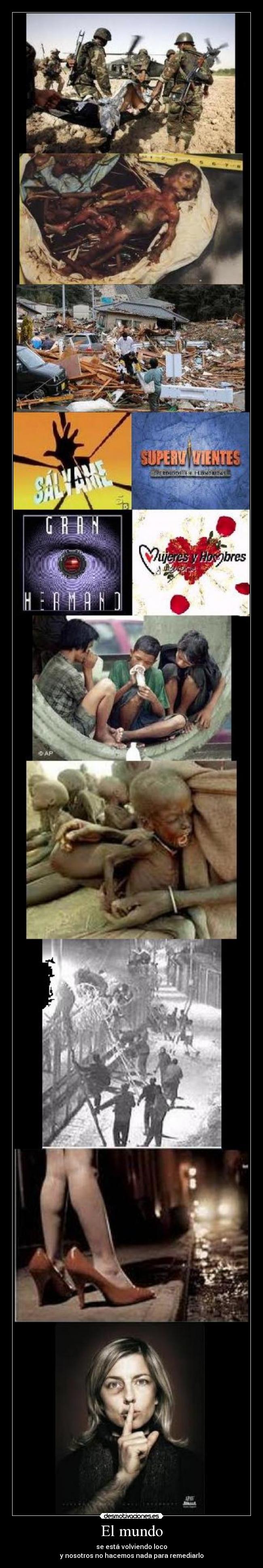 El mundo - se está volviendo loco
y nosotros no hacemos nada para remediarlo