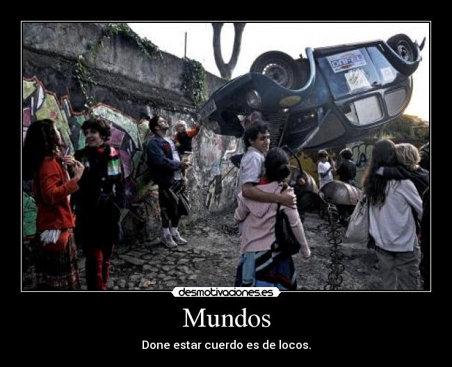 Mundos - Done estar cuerdo es de locos.