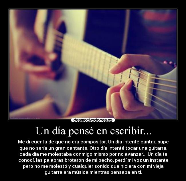 carteles dia pense escribir cuenta que era compositor dia intente cantar supe que desmotivaciones