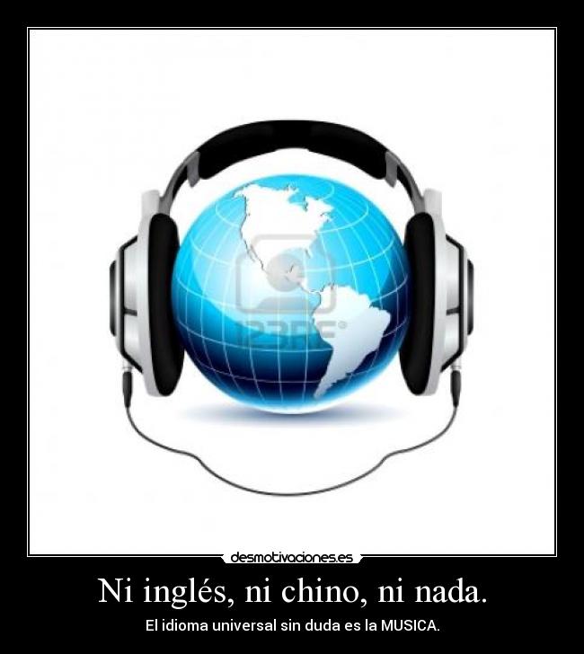 Ni inglés, ni chino, ni nada. - El idioma universal sin duda es la MUSICA.