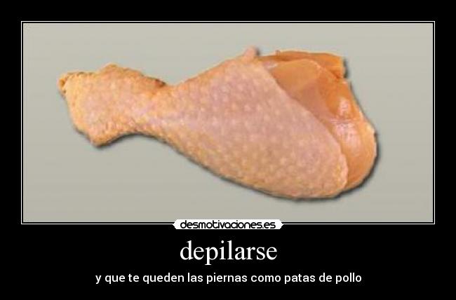 depilarse - y que te queden las piernas como patas de pollo