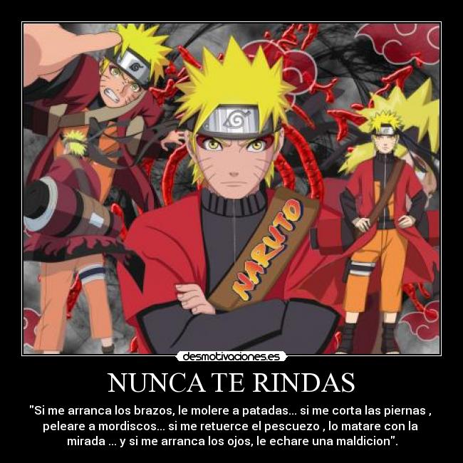 NUNCA TE RINDAS - Si me arranca los brazos, le molere a patadas... si me corta las piernas ,
peleare a mordiscos... si me retuerce el pescuezo , lo matare con la
mirada ... y si me arranca los ojos, le echare una maldicion.