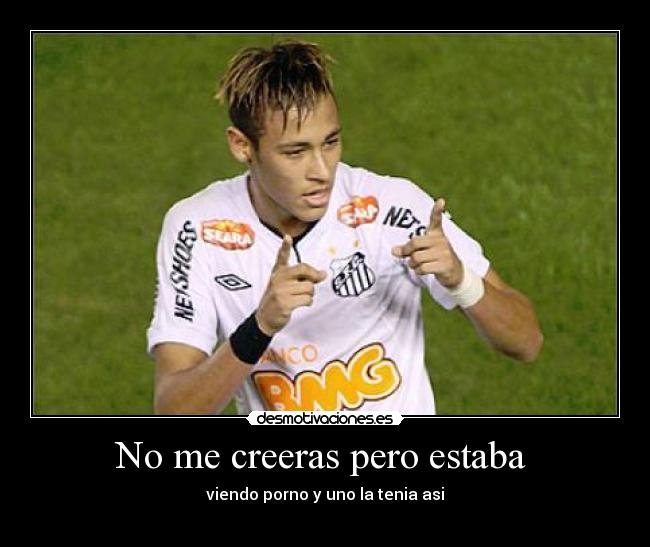 No me creeras pero estaba -