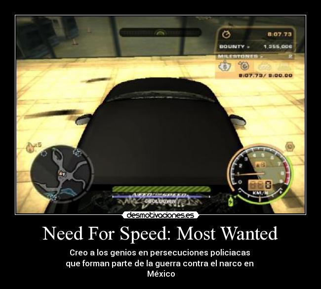 Need For Speed: Most Wanted - Creo a los genios en persecuciones policiacas 
que forman parte de la guerra contra el narco en 
México